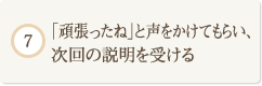 「頑張ったね」と声をかけてもらい、次回の説明を受ける